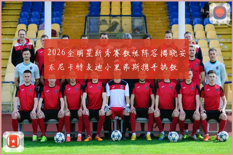 2026全明星新秀赛教练阵容揭晓安东尼卡特麦迪小里弗斯携手执教