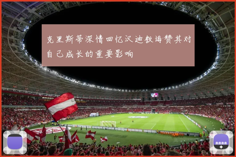 克里斯蒂深情回忆汉迪教诲赞其对自己成长的重要影响