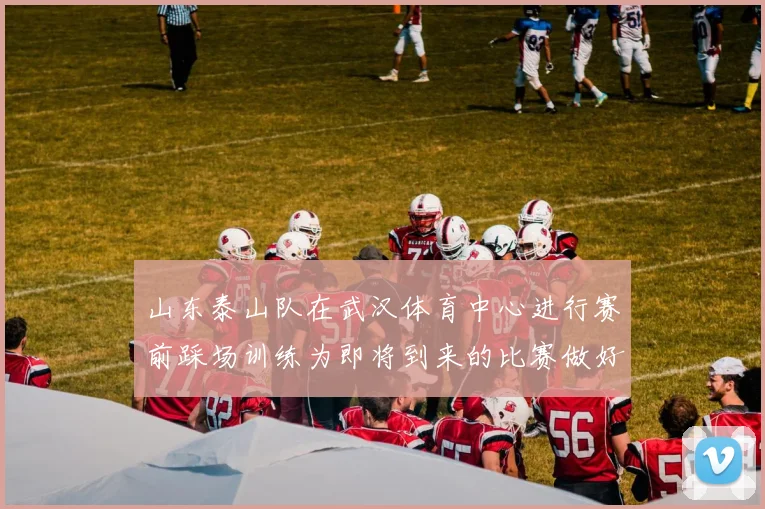 山东泰山队在武汉体育中心进行赛前踩场训练为即将到来的比赛做好准备