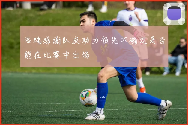 洛瑞感谢队友助力领先不确定是否能在比赛中出场