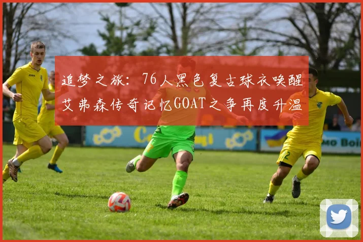 追梦之旅：76人黑色复古球衣唤醒艾弗森传奇记忆GOAT之争再度升温